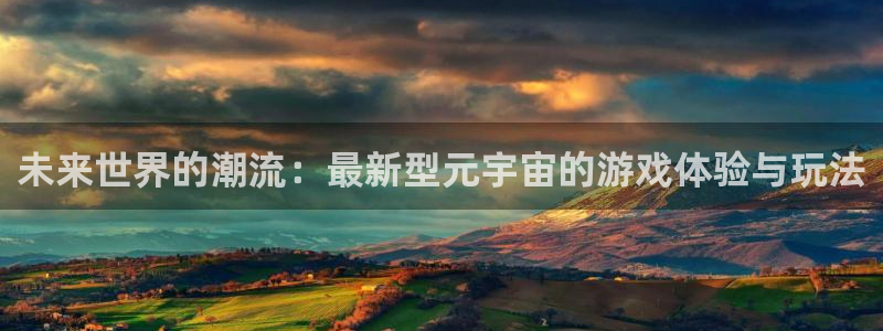 卧龙娱乐,apk.1：未来世界的潮流：最新型元宇宙的游戏体验与玩法