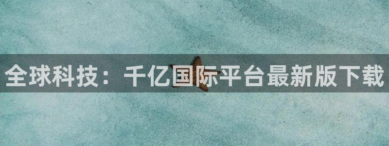 卧龙娱乐官网入口：全球科技：千亿国际平台最新版下载
