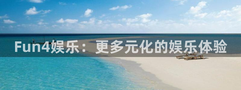 壹号平台app下载安装：Fun4娱乐：更多元化的娱乐体验