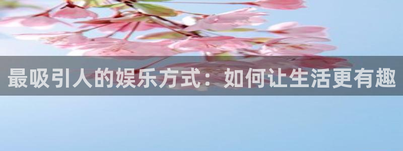 壹号大舞台：最吸引人的娱乐方式：如何让生活更有趣